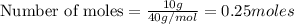 \text{Number of moles}=\frac{10g}{40g/mol}=0.25moles