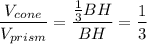 \dfrac{V_{cone}}{V_{prism}}=\dfrac{\frac{1}{3}BH}{BH}=\dfrac{1}{3}