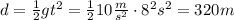 d = \frac{1}{2}gt^2=\frac{1}{2}10\frac{m}{s^2}\cdot 8^2 s^2=320 m