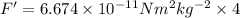 F'=6.674\times10^{-11}Nm^2kg^{-2}\times 4