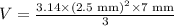V=\frac{3.14\times (\text{2.5 mm})^2\times \text{7 mm}}{3}