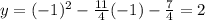 y=(-1)^2-\frac{11}{4}(-1)-\frac{7}{4}=2