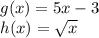 g (x) = 5x-3\\h (x) = \sqrt x