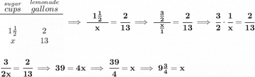 \bf \begin{array}{ccll} \stackrel{sugar}{cups}&\stackrel{lemonade}{gallons}\\ \cline{1-2}\\[0.25em] 1\frac{1}{2}&2\\ x&13 \end{array}\implies \cfrac{~~1\frac{1}{2}~~}{x}=\cfrac{2}{13}\implies \cfrac{~~\frac{3}{2}~~}{\frac{x}{1}}=\cfrac{2}{13}\implies \cfrac{3}{2}\cdot \cfrac{1}{x}=\cfrac{2}{13} \\\\\\ \cfrac{3}{2x}=\cfrac{2}{13}\implies 39=4x\implies \cfrac{39}{4}=x\implies 9\frac{3}{4}=x