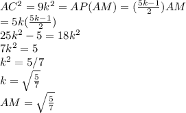 AC^2 = 9k^2 = AP(AM) = (\frac{5k-1}{2} )AM\\=5k(\frac{5k-1}{2} )\\25k^2-5 = 18k^2\\7k^2=5\\k^2 =5/7\\k =\sqrt \frac{5}{7} \\AM=\sqrt \frac{5}{7}