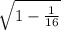 \sqrt{1-\frac{1}{16} }