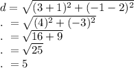 d=\sqrt{(3+1)^2+(-1-2)^2}\\.\ =\sqrt{(4)^2+(-3)^2}\\.\ =\sqrt{16+9}\\.\ =\sqrt{25}\\.\ =5