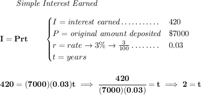 \bf ~~~~~~ \textit{Simple Interest Earned} \\\\ I = Prt\qquad \begin{cases} I=\textit{interest earned}\dotfill&420\\ P=\textit{original amount deposited}\dotfill & \$7000\\ r=rate\to 3\%\to \frac{3}{100}\dotfill &0.03\\ t=years \end{cases} \\\\\\ 420=(7000)(0.03)t\implies \cfrac{420}{(7000)(0.03)}=t\implies 2=t