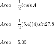 Area = \dfrac{1}{2}bcsinA\\\\\\Area=\dfrac{1}{2}(5.4)(4)sin27.8\\\\\\Area = 5.05