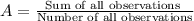 A=\frac{\text{Sum of all observations }}{\text{Number of all observations}}
