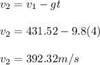 v_2 = v_1 - gt\\\\v_2 = 431.52 - 9.8(4)\\\\v_2 = 392.32 m/s