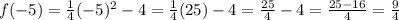 f(-5)= \frac{1}{4}(-5)^2 -4 = \frac{1}{4}(25)-4 =\frac{25}{4}-4=\frac{25-16}{4}=\frac{9}{4}