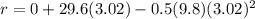 r = 0 + 29.6(3.02) -0.5(9.8)(3.02)^2