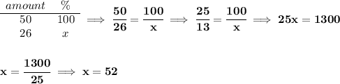 \bf \begin{array}{ccll} amount&\%\\ \cline{1-2} 50&100\\ 26&x \end{array}\implies \cfrac{50}{26}=\cfrac{100}{x}\implies \cfrac{25}{13}=\cfrac{100}{x}\implies 25x=1300 \\\\\\ x=\cfrac{1300}{25}\implies x=52