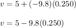 v = 5 + (-9.8) (0.250)\\\\v = 5 -9.8 (0.250)\\\\