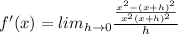 f'(x)=lim_{h\rightarrow 0}\frac{\frac{x^2-(x+h)^2}{x^2(x+h)^2}}{h}