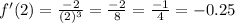 f'(2)=\frac{-2}{(2)^3}=\frac{-2}{8}=\frac{-1}{4}=-0.25