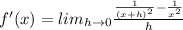 f'(x)=lim_{h\rightarrow 0}\frac{\frac{1}{(x+h)^2}-\frac{1}{x^2}}{h}