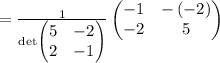=\frac{1}{\det \begin{pmatrix}5&-2\\ 2&-1\end{pmatrix}}\begin{pmatrix}-1&-\left(-2\right)\\ -2&5\end{pmatrix}