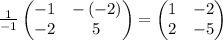 \frac{1}{-1}\begin{pmatrix}-1&-\left(-2\right)\\ -2&5\end{pmatrix}=\begin{pmatrix}1&-2\\ 2&-5\end{pmatrix}