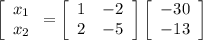 \left[\begin{array}{c}x_1\\x_2\end{array}=\left[\begin{array}{cc}1&-2\\2&-5\end{array}\right]\left[\begin{array}{c}-30\\-13\end{array}\right]