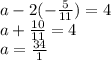 a - 2(  -   \frac{5}{11}  ) = 4 \\ a +  \frac{10}{11}  = 4 \\ a =  \frac{34}{1}