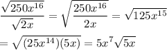 \displaystyle\frac{\sqrt{250x^{16}}}{\sqrt{2x}}=\sqrt{\frac{250x^{16}}{2x}}=\sqrt{125x^{15}}\\\\=\sqrt{(25x^{14})(5x)}=5x^7\sqrt{5x}