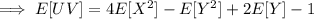 \implies E[UV]=4E[X^2]-E[Y^2]+2E[Y]-1