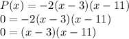 P(x)=-2(x-3)(x-11)\\0=-2(x-3)(x-11)\\0=(x-3)(x-11)