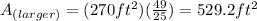 A_{(larger)}=(270ft^2)(\frac{49}{25})=529.2ft^2