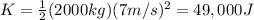 K=\frac{1}{2}(2000 kg)(7 m/s)^2=49,000 J
