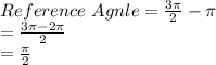 Reference\ Agnle= \frac{3\pi }{2}-\pi\\= \frac{3\pi -2\pi }{2}\\=\frac{\pi }{2}
