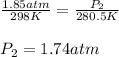 \frac{1.85atm}{298K}=\frac{P_2}{280.5K}\\\\P_2=1.74atm