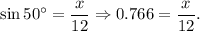 \sin 50^{\circ}=\dfrac{x}{12}\Rightarrow 0.766=\dfrac{x}{12}.
