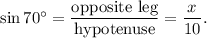 \sin 70^{\circ}=\dfrac{\text{opposite leg}}{\text{hypotenuse}}=\dfrac{x}{10}.