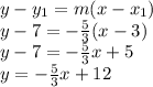 y-y_1=m(x-x_1)\\y-7 = -\frac{5}{3}(x-3)\\y-7=-\frac{5}{3}x + 5\\y = -\frac{5}{3}x+12