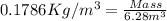 0.1786Kg/m^3=\frac{Mass}{6.28m^3}