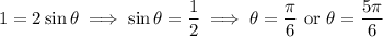 1=2\sin\theta\implies\sin\theta=\dfrac12\implies\theta=\dfrac\pi6\text{ or }\theta=\dfrac{5\pi}6