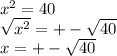 x^2=40\\\sqrt{x^2} =+-\sqrt{40}\\ x=+-\sqrt{40}