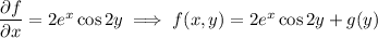 \dfrac{\partial f}{\partial x}=2e^x\cos 2y\implies f(x,y)=2e^x\cos2y+g(y)