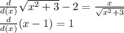 \frac{d}{d(x)}\sqrt{x^{2}+3 }-2 = \frac{x}{\sqrt{x^{2}+3 } }\\\frac{d}{d(x)} (x-1) = 1\\