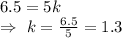 6.5=5k\\\Rightarrow\ k=\frac{6.5}{5}=1.3
