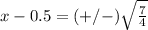 x-0.5=(+/-)\sqrt{\frac{7}{4}}