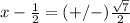 x-\frac{1}{2}=(+/-)\frac{\sqrt{7}}{2}
