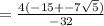 =\frac{4(-15+-7\sqrt{5})}{-32}