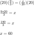 (20)(\frac{9}{3})=(\frac{x}{20})(20)\\\\\frac{9*20}{3}=x\\\\\frac{180}{3}=x\\\\x=60