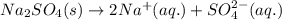 Na_2SO_4(s)\rightarrow 2Na^+(aq.)+SO_4^{2-}(aq.)