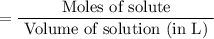 $=\frac{\text { Moles of solute }}{\text { Volume of solution (in L) }}$