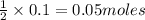 \frac{1}{2}\times 0.1=0.05moles