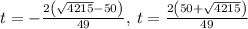 t=-\frac{2\left(\sqrt{4215}-50\right)}{49},\:t=\frac{2\left(50+\sqrt{4215}\right)}{49}